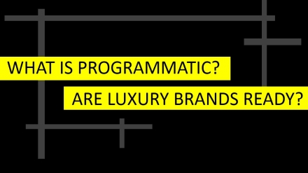 Programmatic – a new reality in Digital advertising for luxury brands.